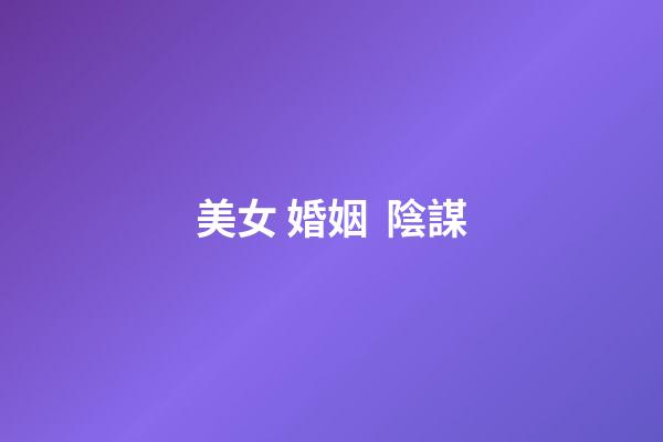 美女 婚姻  陰謀
